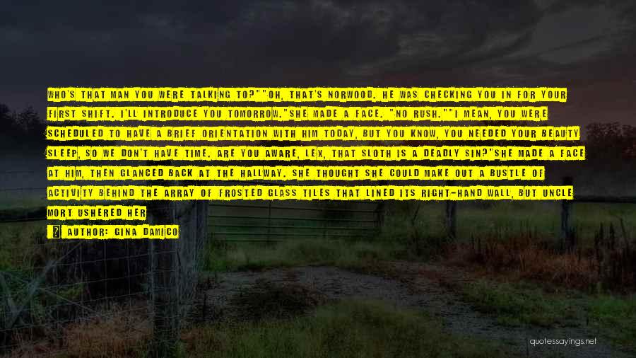 Gina Damico Quotes: Who's That Man You Were Talking To?oh, That's Norwood. He Was Checking You In For Your First Shift. I'll Introduce