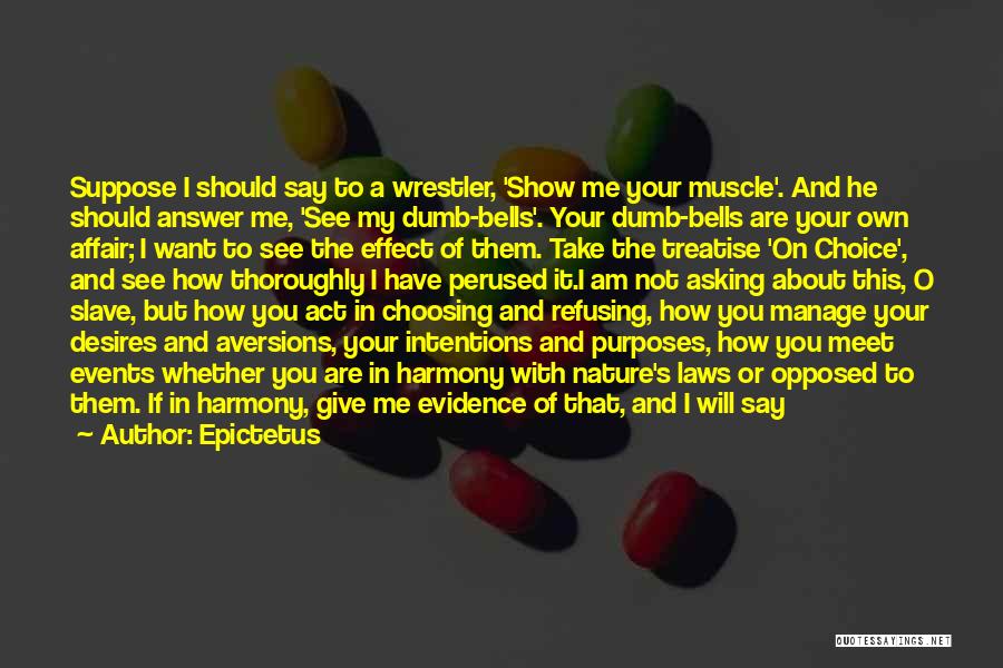 Epictetus Quotes: Suppose I Should Say To A Wrestler, 'show Me Your Muscle'. And He Should Answer Me, 'see My Dumb-bells'. Your