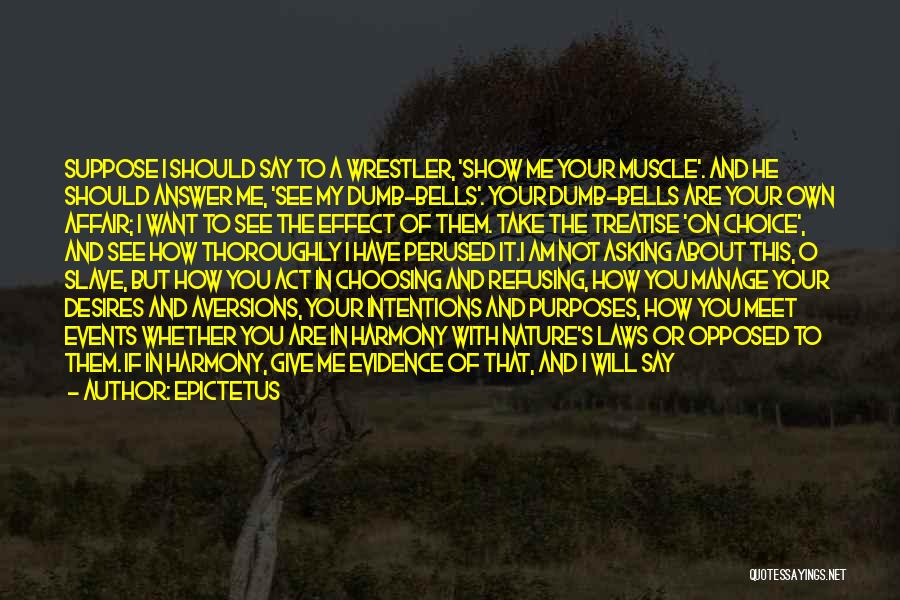 Epictetus Quotes: Suppose I Should Say To A Wrestler, 'show Me Your Muscle'. And He Should Answer Me, 'see My Dumb-bells'. Your