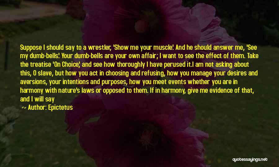 Epictetus Quotes: Suppose I Should Say To A Wrestler, 'show Me Your Muscle'. And He Should Answer Me, 'see My Dumb-bells'. Your