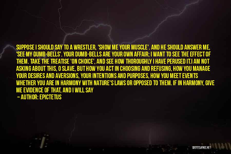 Epictetus Quotes: Suppose I Should Say To A Wrestler, 'show Me Your Muscle'. And He Should Answer Me, 'see My Dumb-bells'. Your