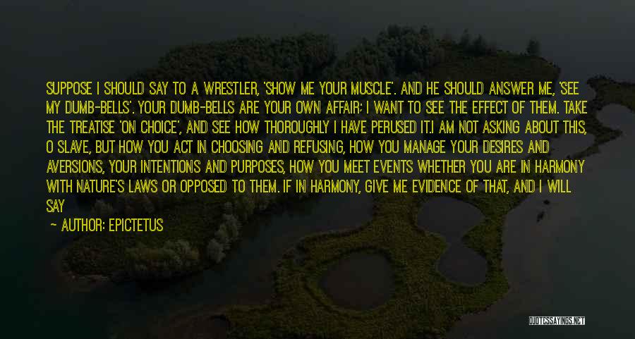 Epictetus Quotes: Suppose I Should Say To A Wrestler, 'show Me Your Muscle'. And He Should Answer Me, 'see My Dumb-bells'. Your