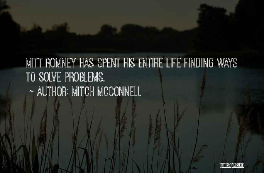 Mitch McConnell Quotes: Mitt Romney Has Spent His Entire Life Finding Ways To Solve Problems.