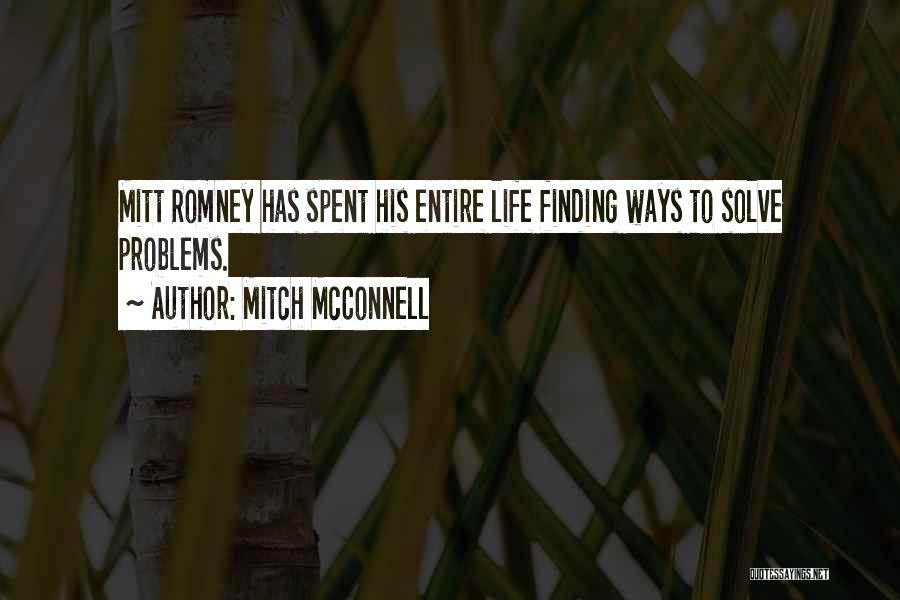 Mitch McConnell Quotes: Mitt Romney Has Spent His Entire Life Finding Ways To Solve Problems.