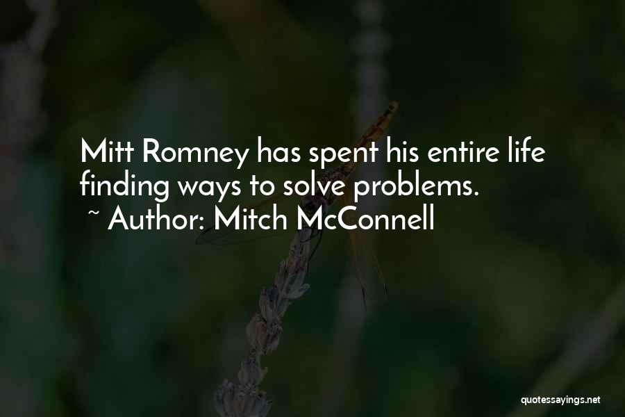 Mitch McConnell Quotes: Mitt Romney Has Spent His Entire Life Finding Ways To Solve Problems.