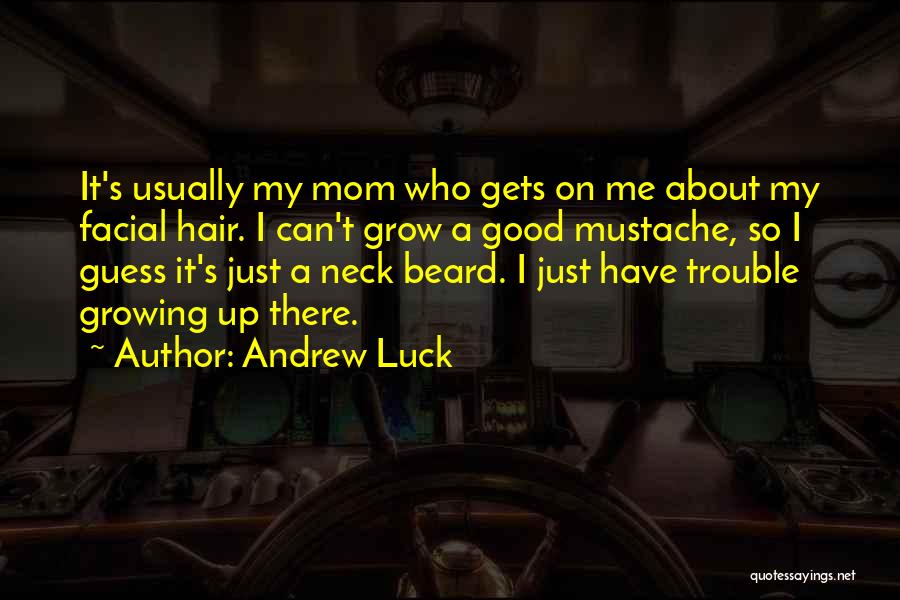 Andrew Luck Quotes: It's Usually My Mom Who Gets On Me About My Facial Hair. I Can't Grow A Good Mustache, So I