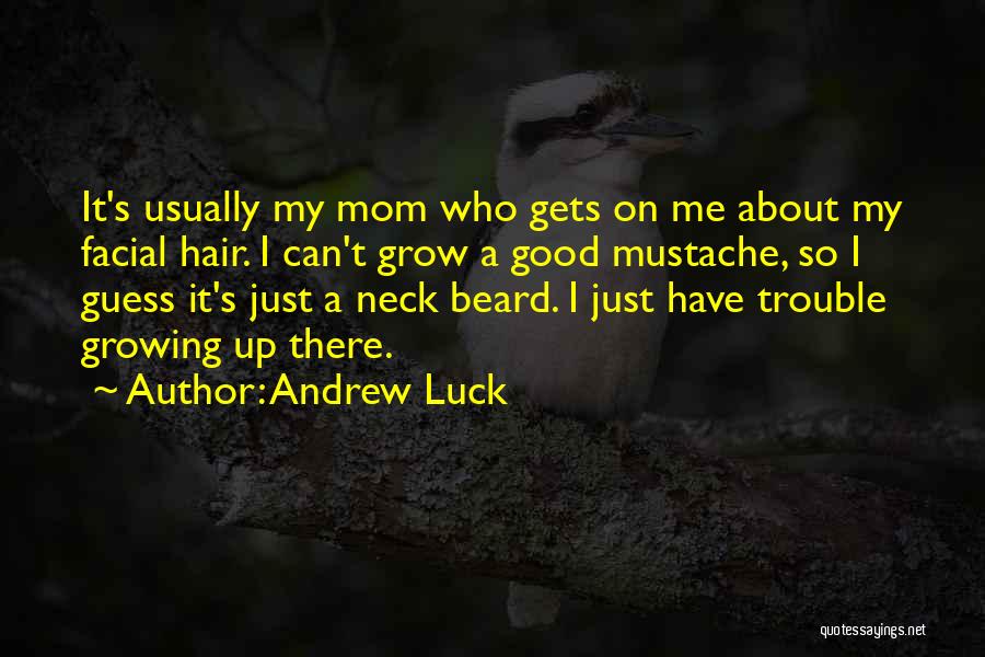 Andrew Luck Quotes: It's Usually My Mom Who Gets On Me About My Facial Hair. I Can't Grow A Good Mustache, So I