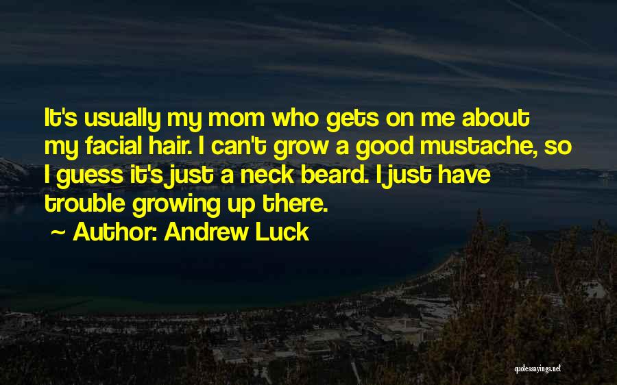 Andrew Luck Quotes: It's Usually My Mom Who Gets On Me About My Facial Hair. I Can't Grow A Good Mustache, So I