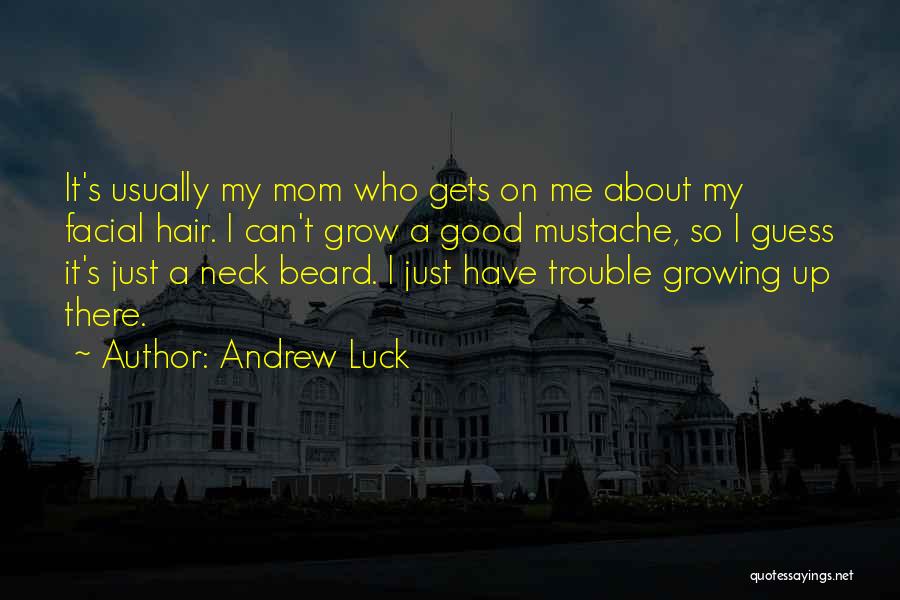 Andrew Luck Quotes: It's Usually My Mom Who Gets On Me About My Facial Hair. I Can't Grow A Good Mustache, So I