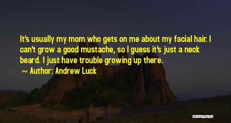 Andrew Luck Quotes: It's Usually My Mom Who Gets On Me About My Facial Hair. I Can't Grow A Good Mustache, So I