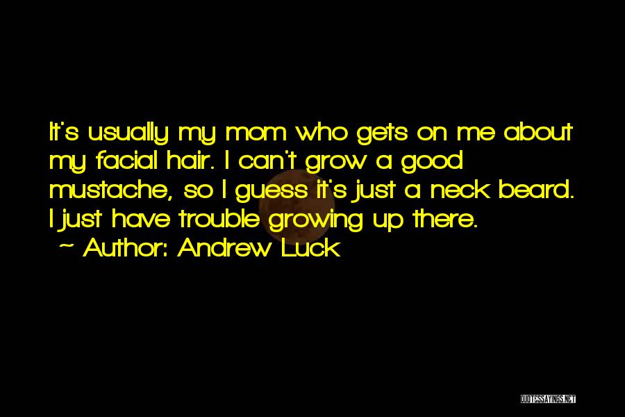Andrew Luck Quotes: It's Usually My Mom Who Gets On Me About My Facial Hair. I Can't Grow A Good Mustache, So I