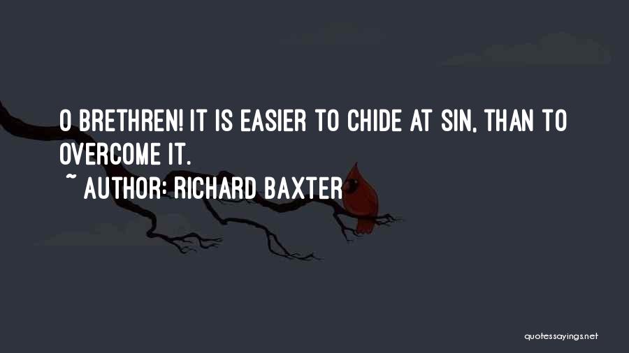 Richard Baxter Quotes: O Brethren! It Is Easier To Chide At Sin, Than To Overcome It.