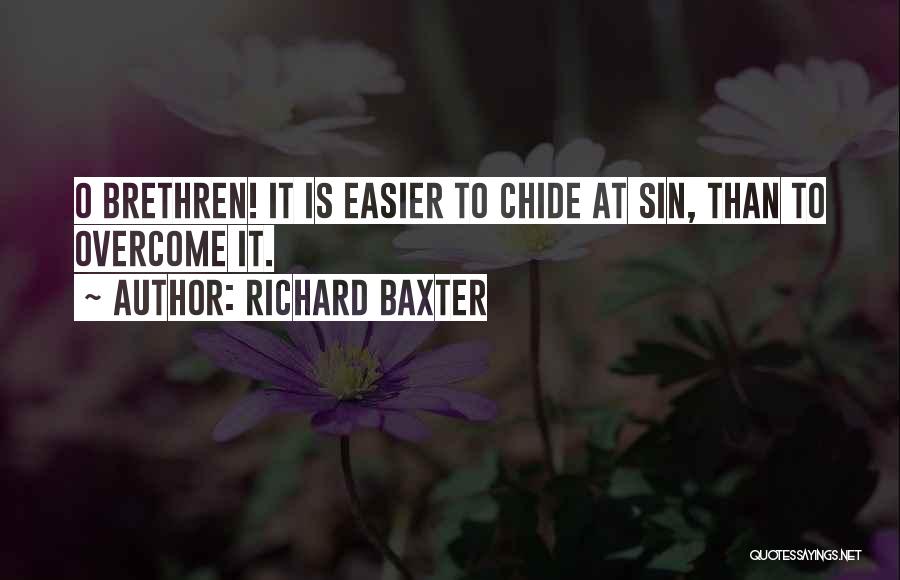 Richard Baxter Quotes: O Brethren! It Is Easier To Chide At Sin, Than To Overcome It.