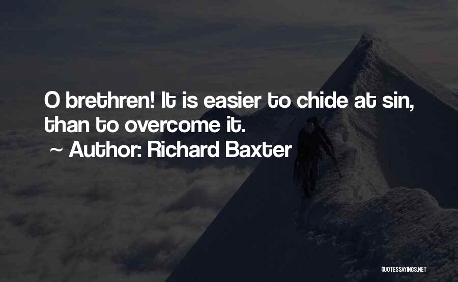 Richard Baxter Quotes: O Brethren! It Is Easier To Chide At Sin, Than To Overcome It.