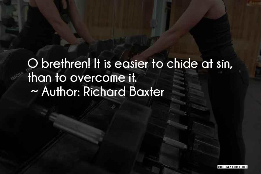 Richard Baxter Quotes: O Brethren! It Is Easier To Chide At Sin, Than To Overcome It.