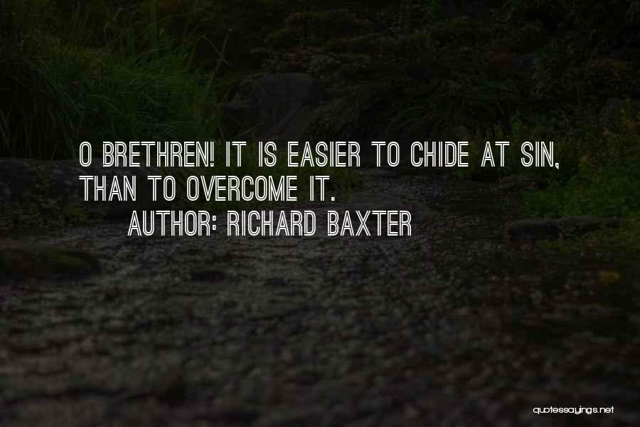 Richard Baxter Quotes: O Brethren! It Is Easier To Chide At Sin, Than To Overcome It.