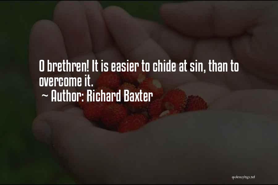 Richard Baxter Quotes: O Brethren! It Is Easier To Chide At Sin, Than To Overcome It.