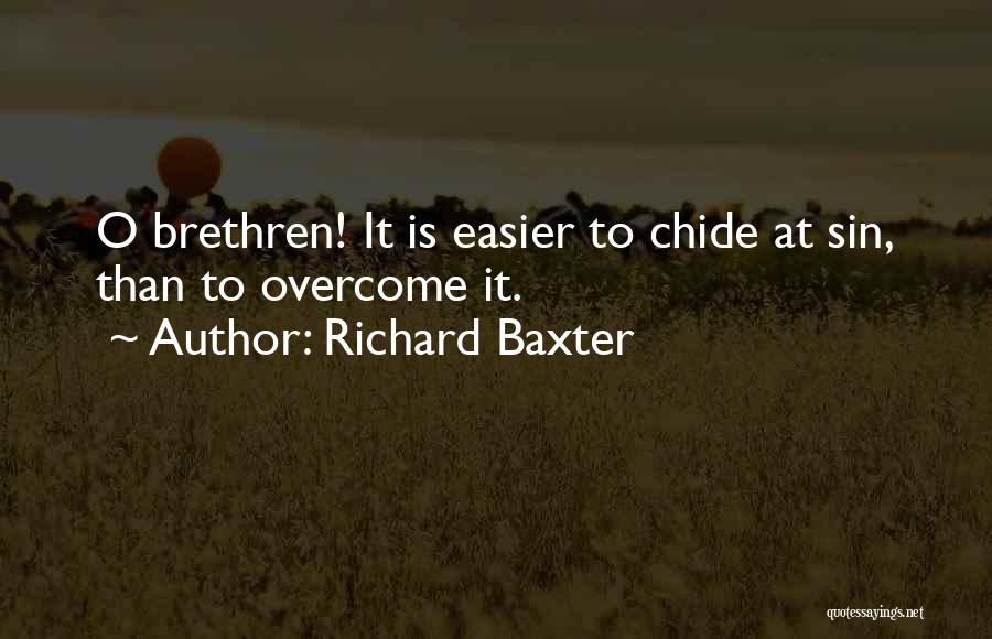 Richard Baxter Quotes: O Brethren! It Is Easier To Chide At Sin, Than To Overcome It.