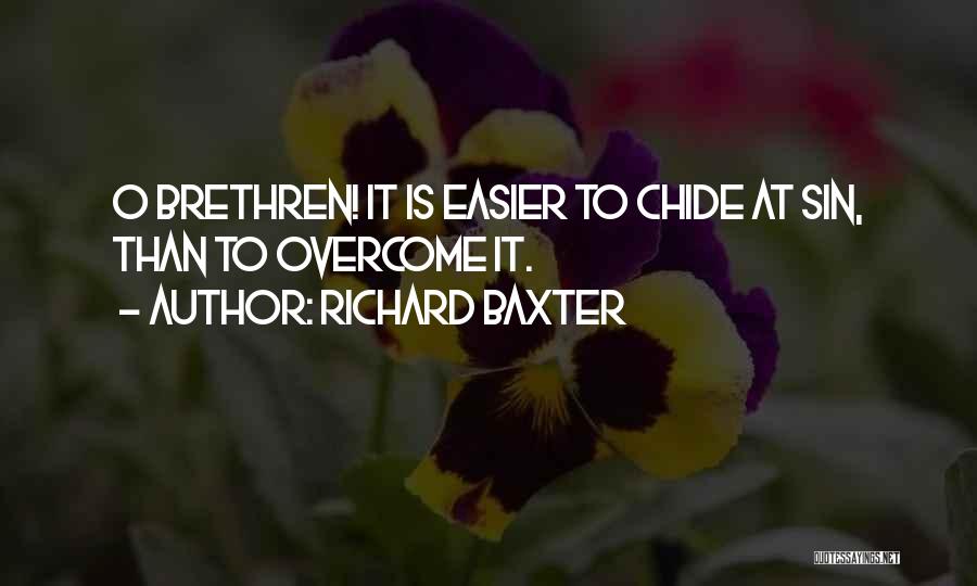 Richard Baxter Quotes: O Brethren! It Is Easier To Chide At Sin, Than To Overcome It.