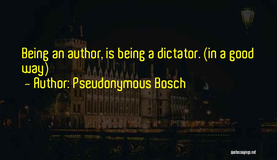 Pseudonymous Bosch Quotes: Being An Author, Is Being A Dictator. (in A Good Way)