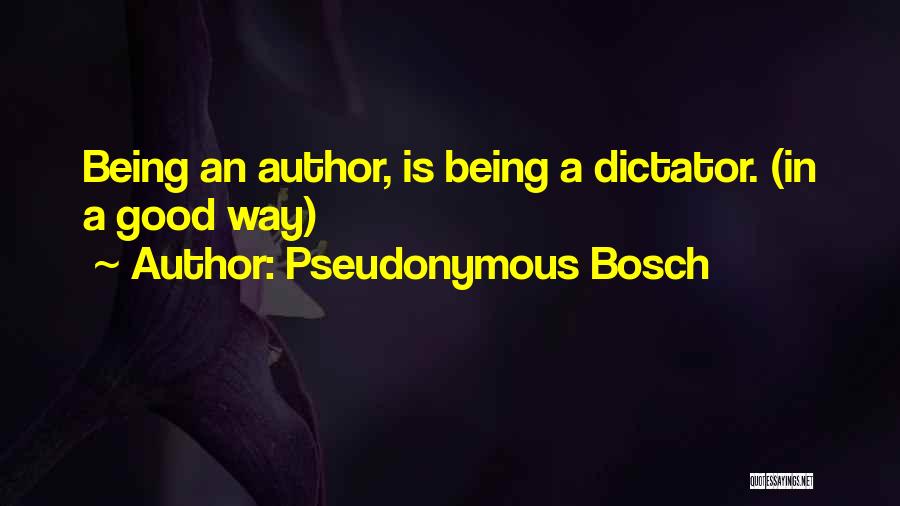 Pseudonymous Bosch Quotes: Being An Author, Is Being A Dictator. (in A Good Way)