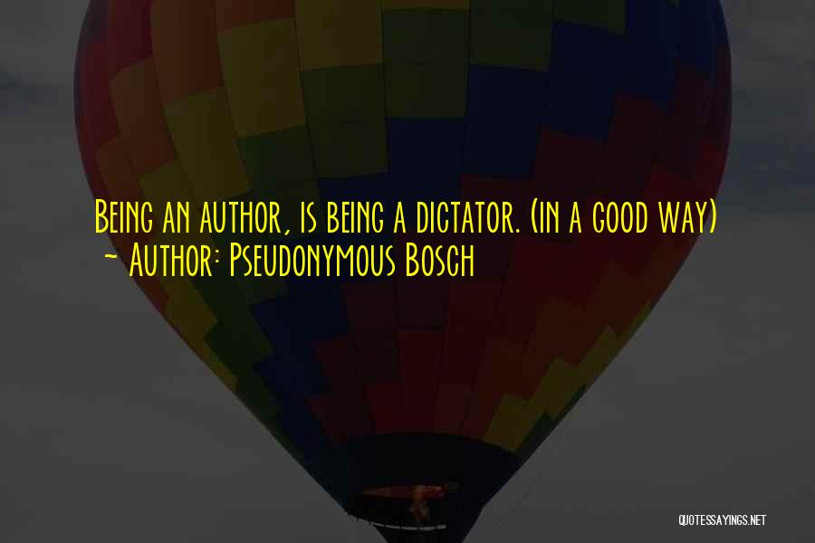 Pseudonymous Bosch Quotes: Being An Author, Is Being A Dictator. (in A Good Way)