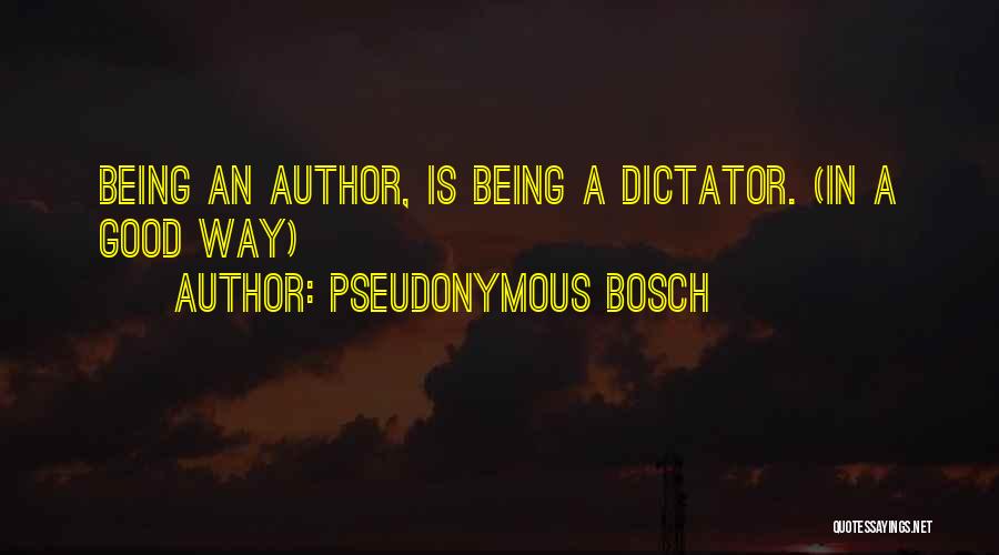 Pseudonymous Bosch Quotes: Being An Author, Is Being A Dictator. (in A Good Way)
