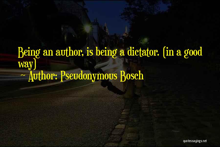 Pseudonymous Bosch Quotes: Being An Author, Is Being A Dictator. (in A Good Way)