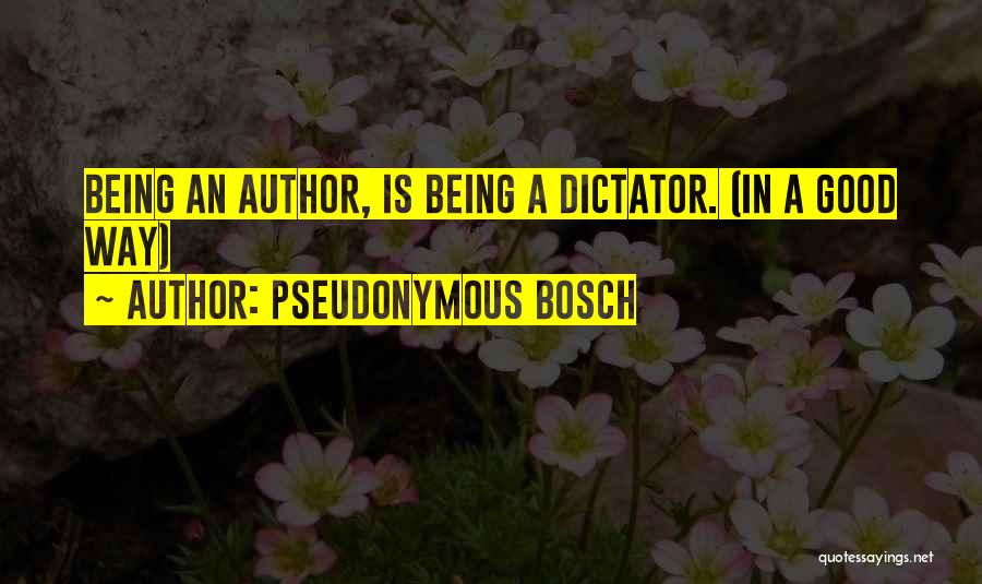 Pseudonymous Bosch Quotes: Being An Author, Is Being A Dictator. (in A Good Way)