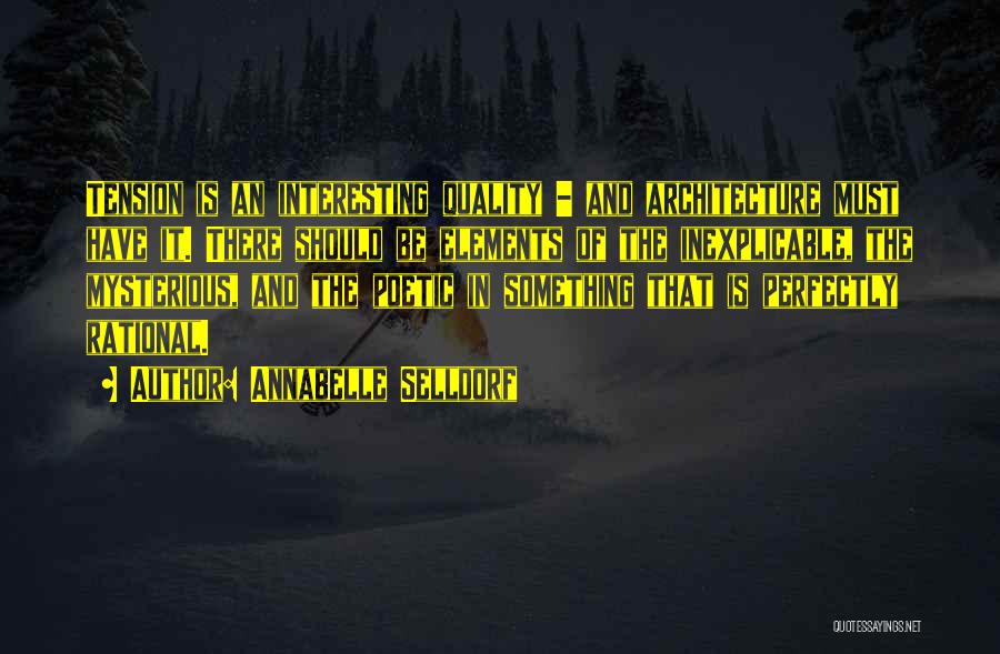 Annabelle Selldorf Quotes: Tension Is An Interesting Quality - And Architecture Must Have It. There Should Be Elements Of The Inexplicable, The Mysterious,