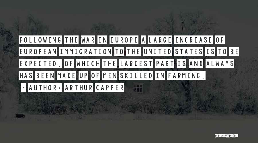 Arthur Capper Quotes: Following The War In Europe A Large Increase Of European Immigration To The United States Is To Be Expected, Of