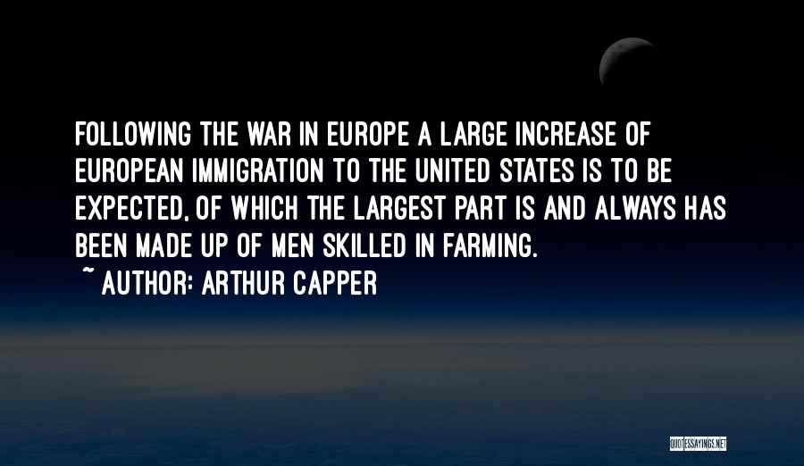 Arthur Capper Quotes: Following The War In Europe A Large Increase Of European Immigration To The United States Is To Be Expected, Of