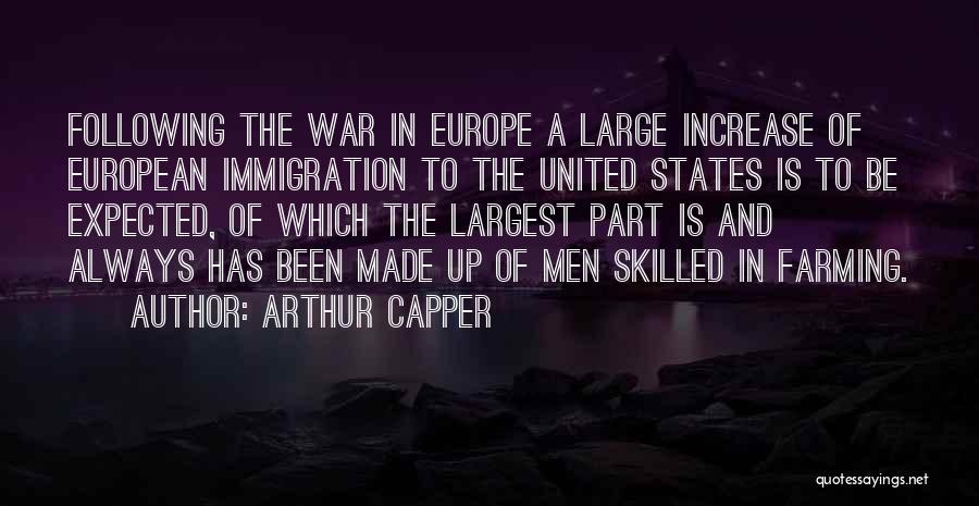 Arthur Capper Quotes: Following The War In Europe A Large Increase Of European Immigration To The United States Is To Be Expected, Of