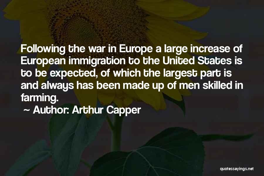 Arthur Capper Quotes: Following The War In Europe A Large Increase Of European Immigration To The United States Is To Be Expected, Of