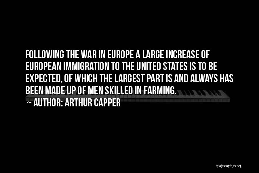 Arthur Capper Quotes: Following The War In Europe A Large Increase Of European Immigration To The United States Is To Be Expected, Of