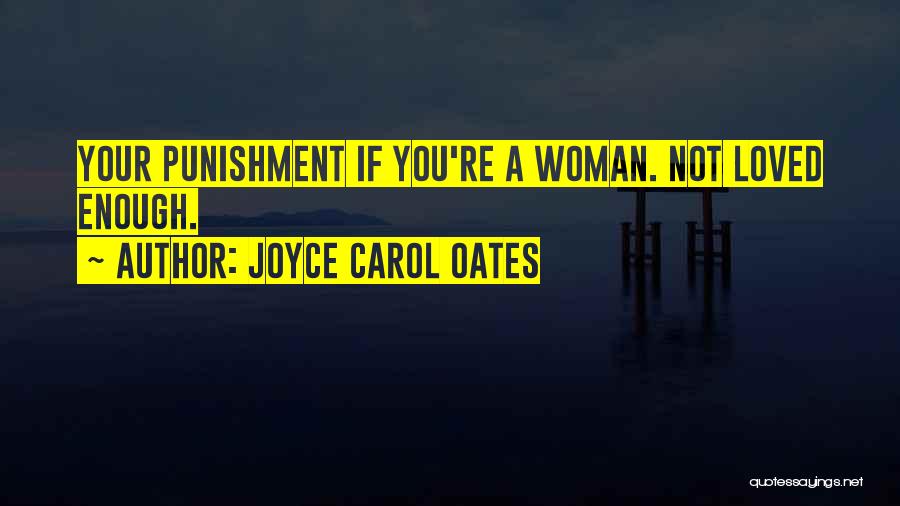 Joyce Carol Oates Quotes: Your Punishment If You're A Woman. Not Loved Enough.