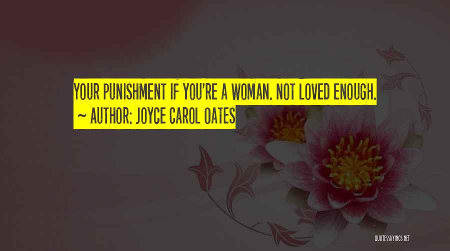 Joyce Carol Oates Quotes: Your Punishment If You're A Woman. Not Loved Enough.