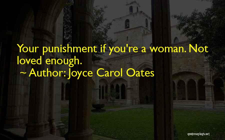 Joyce Carol Oates Quotes: Your Punishment If You're A Woman. Not Loved Enough.