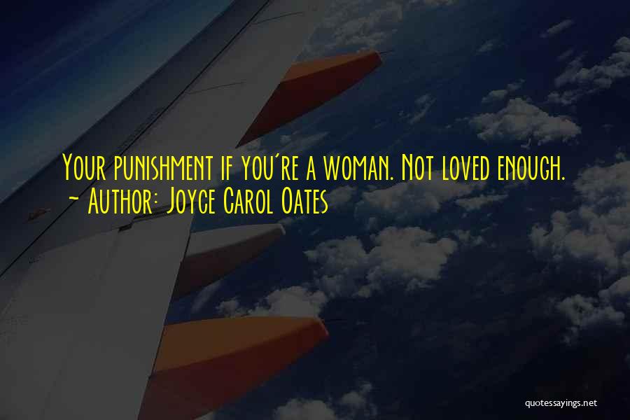 Joyce Carol Oates Quotes: Your Punishment If You're A Woman. Not Loved Enough.