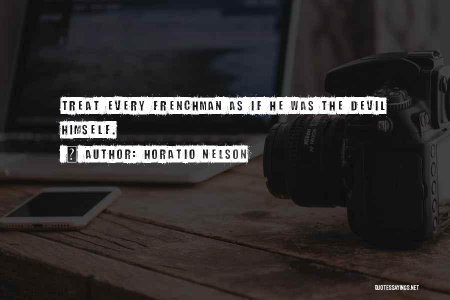 Horatio Nelson Quotes: Treat Every Frenchman As If He Was The Devil Himself.