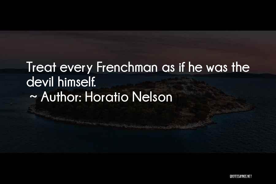 Horatio Nelson Quotes: Treat Every Frenchman As If He Was The Devil Himself.