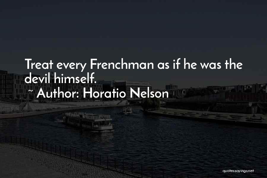 Horatio Nelson Quotes: Treat Every Frenchman As If He Was The Devil Himself.