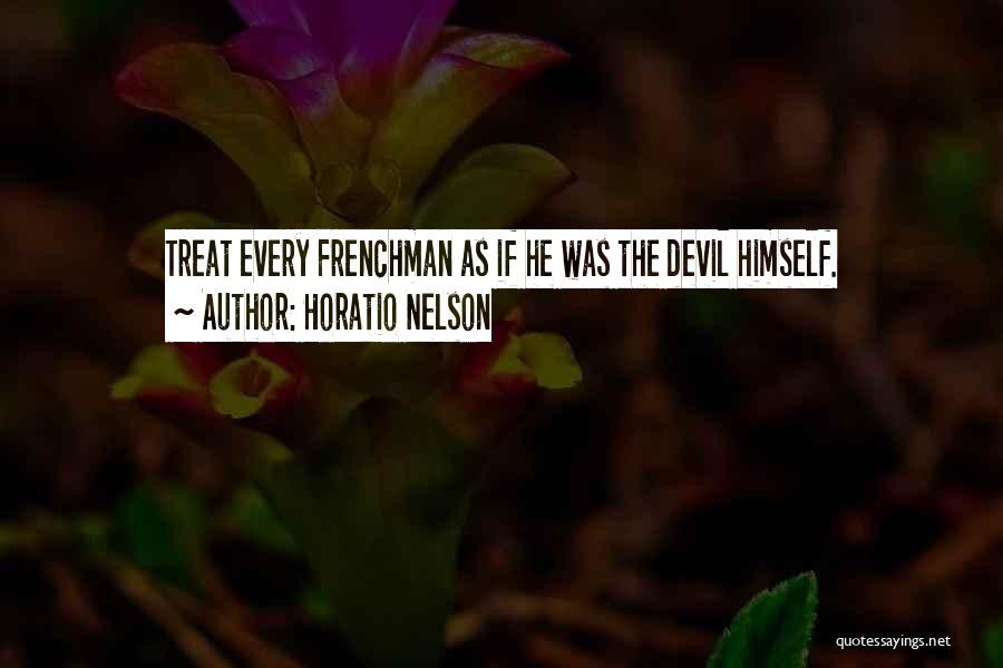 Horatio Nelson Quotes: Treat Every Frenchman As If He Was The Devil Himself.