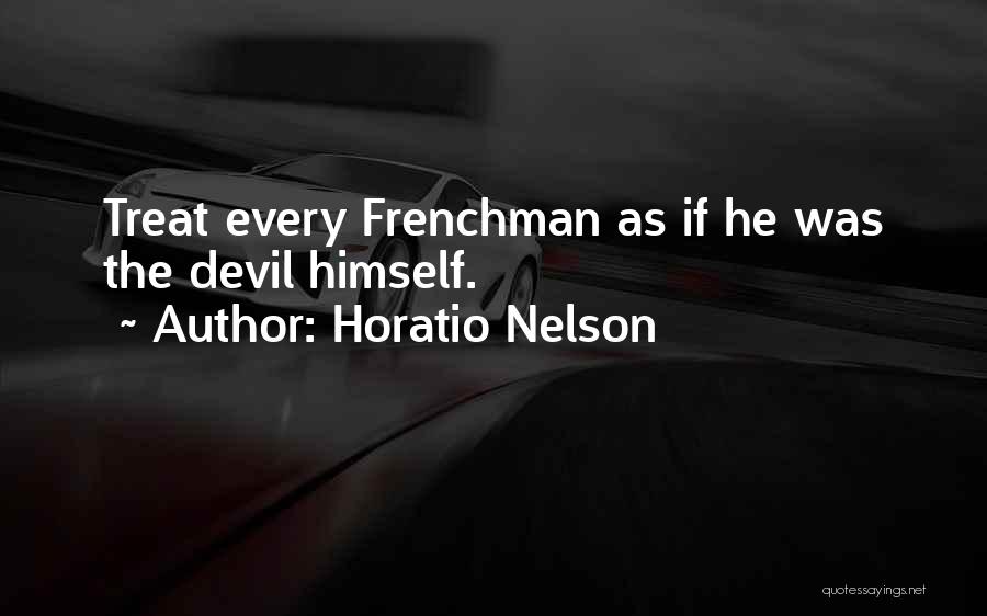 Horatio Nelson Quotes: Treat Every Frenchman As If He Was The Devil Himself.