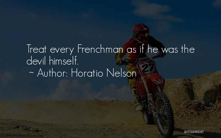 Horatio Nelson Quotes: Treat Every Frenchman As If He Was The Devil Himself.