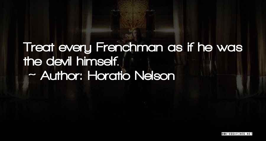 Horatio Nelson Quotes: Treat Every Frenchman As If He Was The Devil Himself.