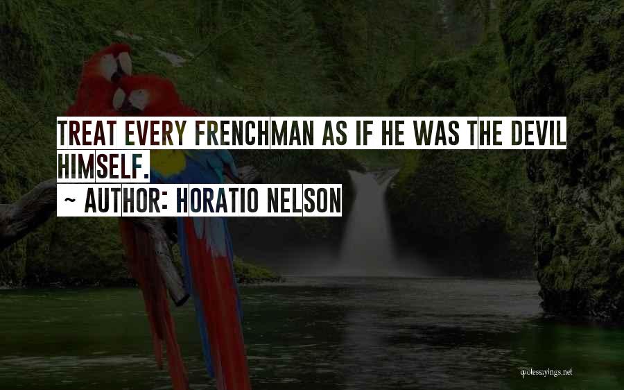 Horatio Nelson Quotes: Treat Every Frenchman As If He Was The Devil Himself.