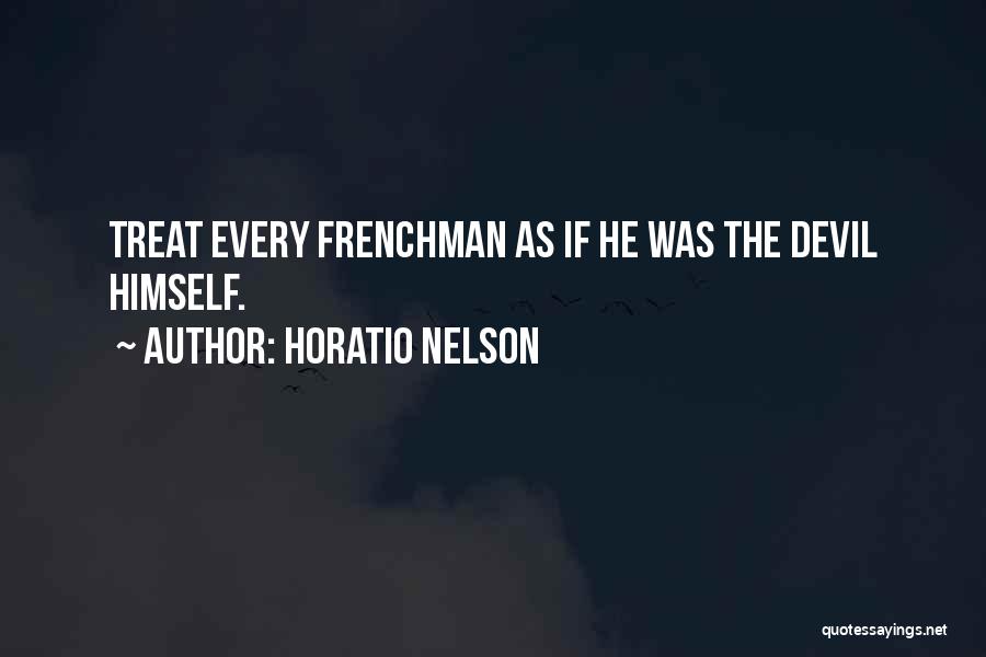 Horatio Nelson Quotes: Treat Every Frenchman As If He Was The Devil Himself.