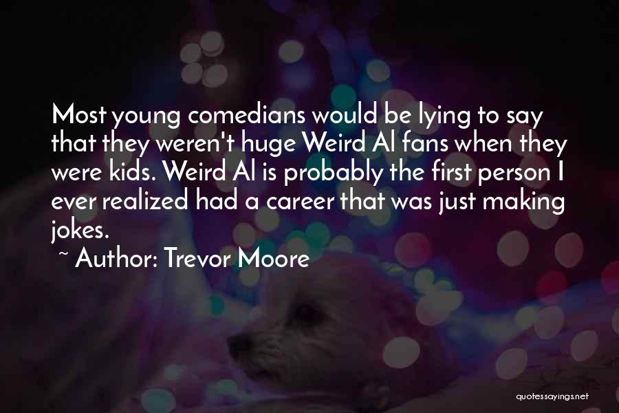 Trevor Moore Quotes: Most Young Comedians Would Be Lying To Say That They Weren't Huge Weird Al Fans When They Were Kids. Weird