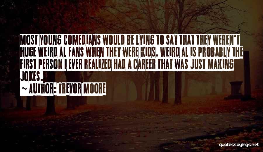 Trevor Moore Quotes: Most Young Comedians Would Be Lying To Say That They Weren't Huge Weird Al Fans When They Were Kids. Weird